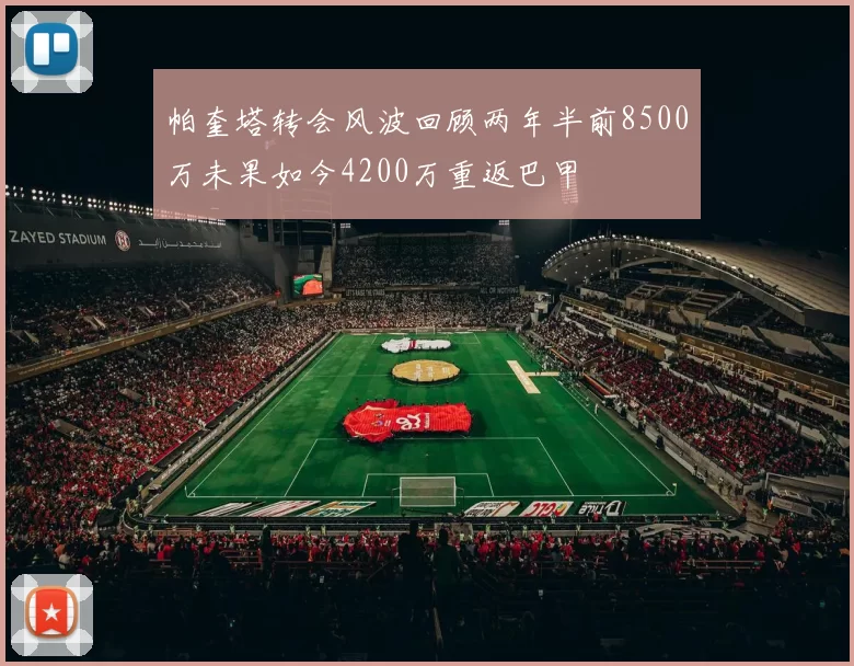 帕奎塔转会风波回顾两年半前8500万未果如今4200万重返巴甲
